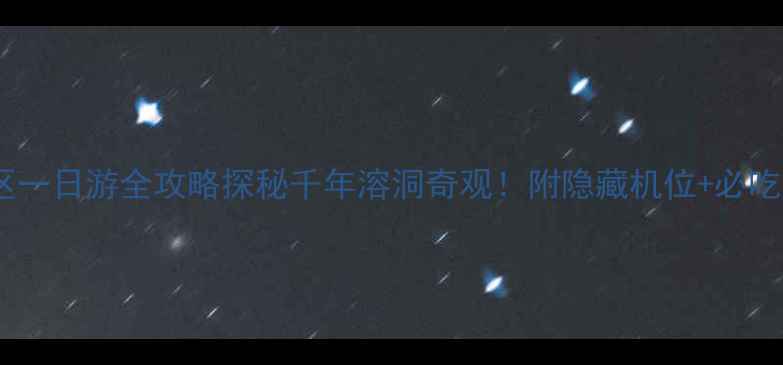 图片 🌟龙宫风景区一日游全攻略探秘千年溶洞奇观！附隐藏机位+必吃美食清单🚢1