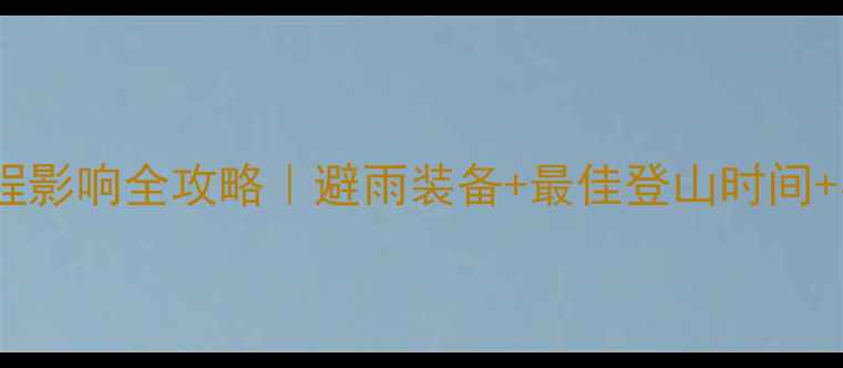 图片 🌧️黄山天气对行程影响全攻略｜避雨装备+最佳登山时间+实时查询指南🏔️2