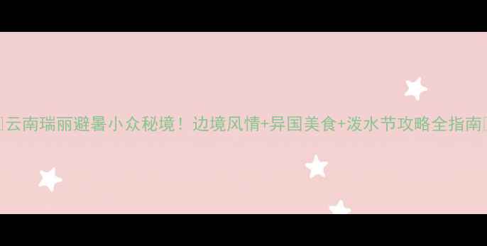 图片 🌴云南瑞丽避暑小众秘境！边境风情+异国美食+泼水节攻略全指南🌴