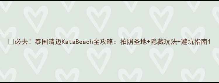 图片 🌴必去！泰国清迈KataBeach全攻略：拍照圣地+隐藏玩法+避坑指南1