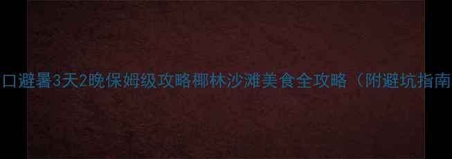 图片 🌴海口避暑3天2晚保姆级攻略椰林沙滩美食全攻略（附避坑指南）🌊