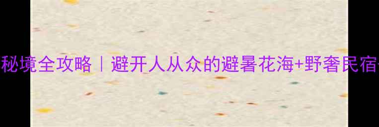 图片 🌸大理乌龙坝秘境全攻略｜避开人从众的避暑花海+野奢民宿+私藏玩法🌿2