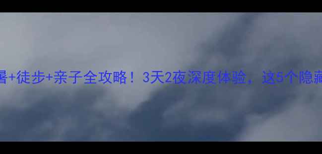 图片 🌿五岳寨避暑+徒步+亲子全攻略！3天2夜深度体验，这5个隐藏玩法必看！