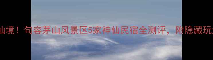 图片 🌿住进仙境！句容茅山风景区5家神仙民宿全测评，附隐藏玩法攻略1