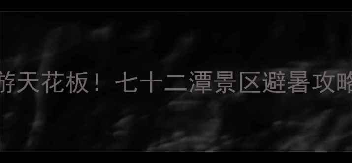 图片 🌿南阳周边游天花板！七十二潭景区避暑攻略+门票全🔥2