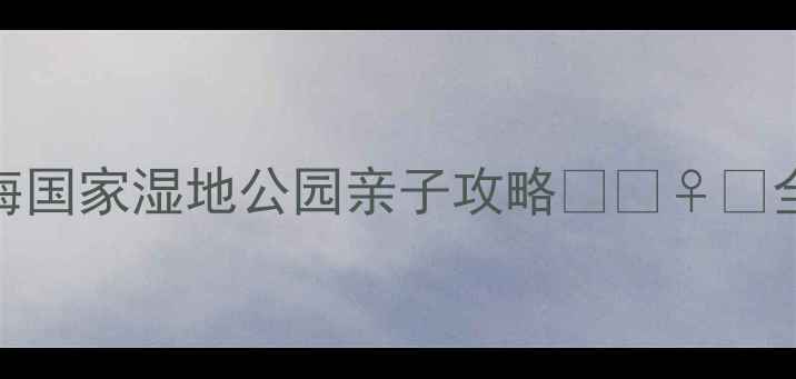 图片 🌿天津周边游必去！七里海国家湿地公园亲子攻略🦆🚶♀️全攻略+交通住宿+隐藏玩法