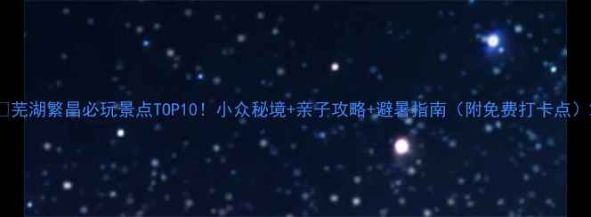 图片 🌿芜湖繁昌必玩景点TOP10！小众秘境+亲子攻略+避暑指南（附免费打卡点）2