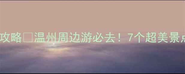 图片 🌿苍南一日游保姆级攻略🌿温州周边游必去！7个超美景点+交通美食全攻略🚗