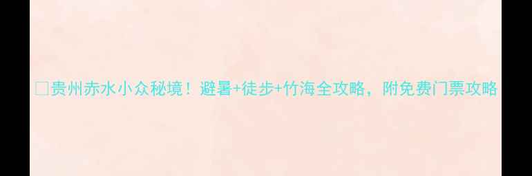 图片 🌿贵州赤水小众秘境！避暑+徒步+竹海全攻略，附免费门票攻略