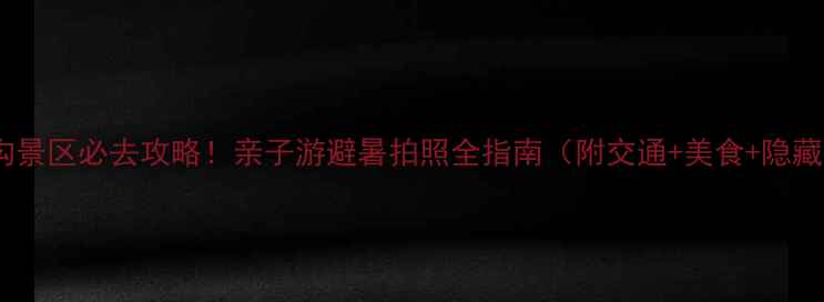 图片 🌿重渡沟景区必去攻略！亲子游避暑拍照全指南（附交通+美食+隐藏玩法）1