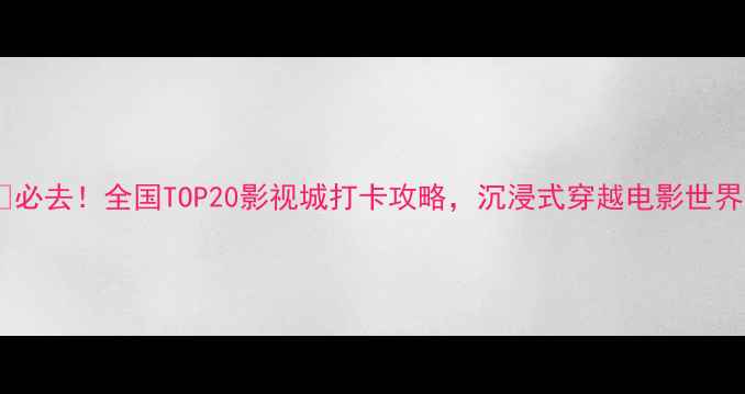 图片 🎬必去！全国TOP20影视城打卡攻略，沉浸式穿越电影世界2