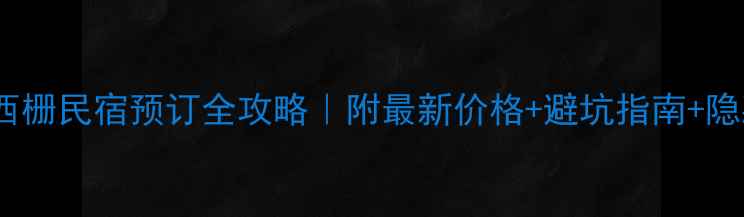 图片 🏡乌镇西栅民宿预订全攻略｜附最新价格+避坑指南+隐藏福利2