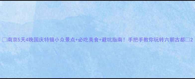 图片 📌南京5天4晚国庆特辑小众景点+必吃美食+避坑指南！手把手教你玩转六朝古都🍂2