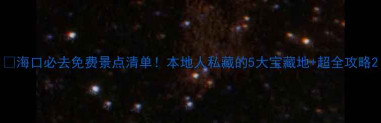 图片 📌海口必去免费景点清单！本地人私藏的5大宝藏地+超全攻略2