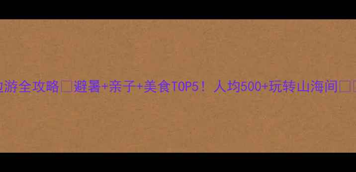 图片 📌粤东周边游全攻略🌊避暑+亲子+美食TOP5！人均500+玩转山海间🏞️👨👩👧👦