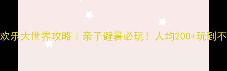 图片 📌绥化欢乐大世界攻略｜亲子避暑必玩！人均200+玩到不想走🌟