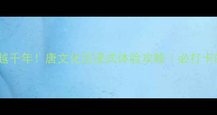 图片 📌襄阳唐城穿越千年！唐文化沉浸式体验攻略｜必打卡的5大隐藏玩法