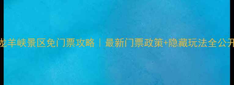 图片 📌龙羊峡景区免门票攻略｜最新门票政策+隐藏玩法全公开！