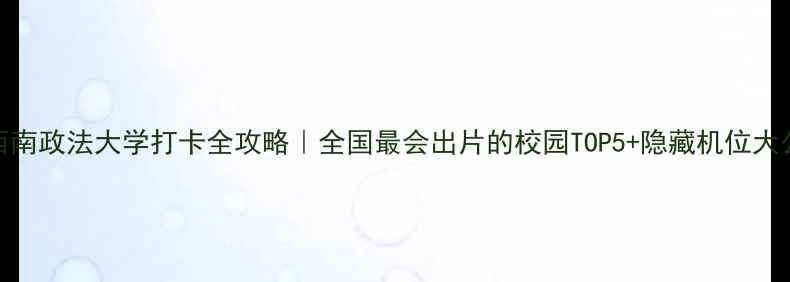 图片 📍西南政法大学打卡全攻略｜全国最会出片的校园TOP5+隐藏机位大公开