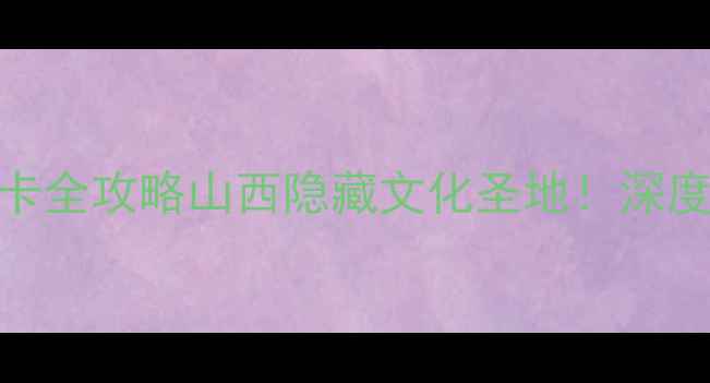 图片 📚司马迁祠必打卡全攻略山西隐藏文化圣地！深度+实用路线图🌄2