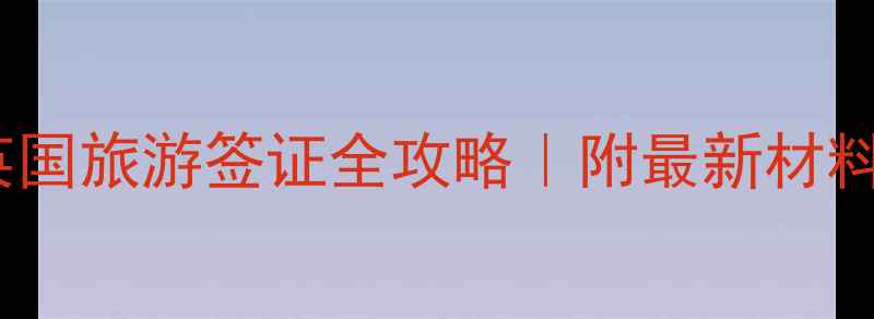 图片 📚大学生申请英国旅游签证全攻略｜附最新材料清单+避坑指南