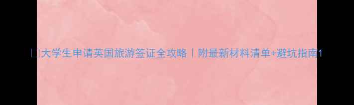 图片 📚大学生申请英国旅游签证全攻略｜附最新材料清单+避坑指南1