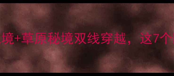 图片 📸内蒙古海角奇观！砂岩绝境+草原秘境双线穿越，这7个隐藏玩法让我直呼太值了！