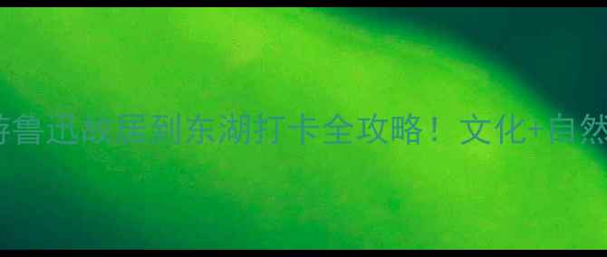 图片 📸武汉一日游鲁迅故居到东湖打卡全攻略！文化+自然双倍治愈🌿2