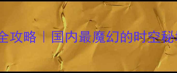 图片 🔥1377奇迹沉浸式体验全攻略｜国内最魔幻的时空秘境到底值不值得打卡？2