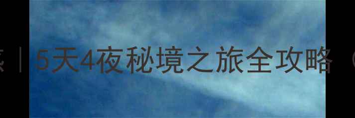 图片 🔥公司团建游后感｜5天4夜秘境之旅全攻略（附超实用清单）2