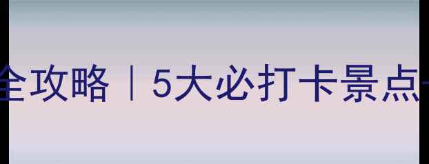 图片 🔥华山周边游全攻略｜5大必打卡景点+交通住宿指南
