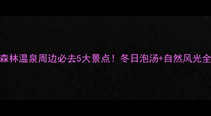 图片 🔥宁海森林温泉周边必去5大景点！冬日泡汤+自然风光全攻略🔥