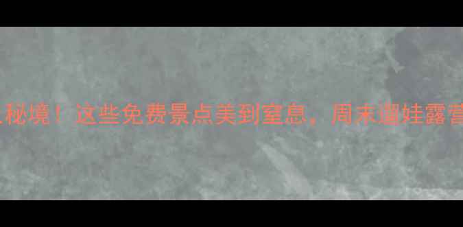 图片 🔥富阳小众秘境！这些免费景点美到窒息，周末遛娃露营两不误🔥2