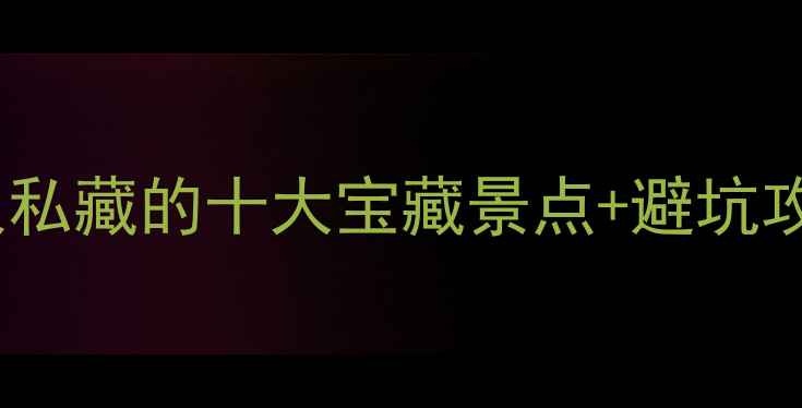 图片 🔥简阳旅游必看！本地人私藏的十大宝藏景点+避坑攻略（附最新交通门票）1