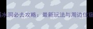 本溪水洞必去攻略最新玩法与周边住宿全