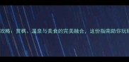 9月日本旅游全攻略赏枫温泉与美食的完美融合这份指南助你玩转关西与北海道
