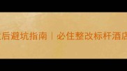 旅游景区酒店整改后避坑指南必住整改标杆酒店清单附评分