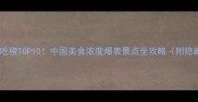 全国必吃榜TOP10中国美食浓度爆表景点全攻略附隐藏菜单