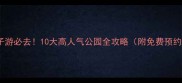 北京亲子游必去10大高人气公园全攻略附免费预约入口