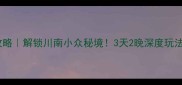 内江旅游攻略解锁川南小众秘境3天2晚深度玩法一次说清