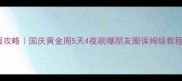 拼假攻略国庆黄金周5天4夜刷爆朋友圈保姆级教程