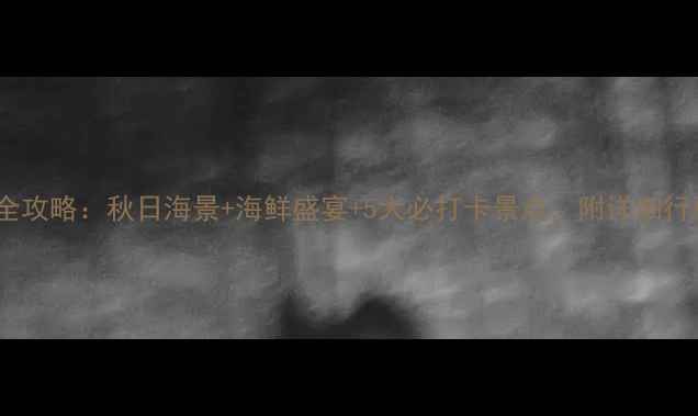 图片 10月烟台旅游全攻略：秋日海景+海鲜盛宴+5大必打卡景点，附详细行程和避坑指南1