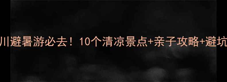 图片 8月四川避暑游必去！10个清凉景点+亲子攻略+避坑指南2