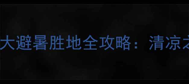 图片 8月国内必去十大避暑胜地全攻略：清凉之旅+景点深度2