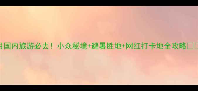 图片 9月国内旅游必去！小众秘境+避暑胜地+网红打卡地全攻略✨🌿1