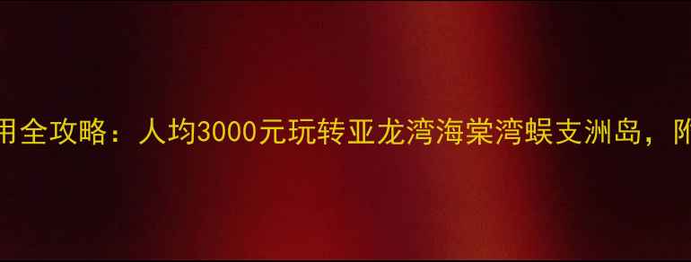 图片 ✈️三亚旅游费用全攻略：人均3000元玩转亚龙湾海棠湾蜈支洲岛，附超全避坑指南🌴
