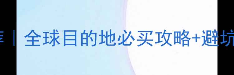图片 ✈️出国旅游保险推荐｜全球目的地必买攻略+避坑指南（附最新榜单）1