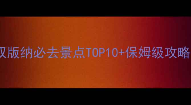 图片 ✨东南亚风情天花板！西双版纳必去景点TOP10+保姆级攻略，解锁热带雨林秘境玩法1