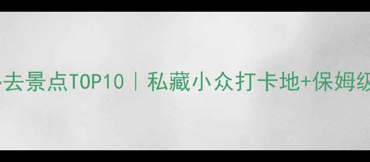 图片 ✨大理必去景点TOP10｜私藏小众打卡地+保姆级攻略🌟1