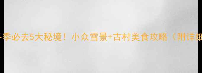 图片 ✨安徽冬季必去5大秘境！小众雪景+古村美食攻略（附详细行程）2